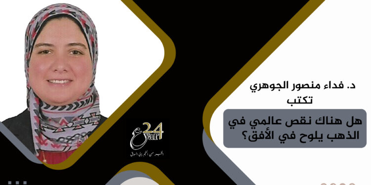 د. فداء منصور الجوهري تكتب: هل هناك نقص عالمي في الذهب يلوح في الأفق؟ 93 د. فداء منصور الجوهري تكتب: هل هناك نقص عالمي في الذهب يلوح في الأفق؟